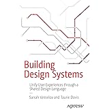 Building Design Systems: Unify User Experiences through a Shared Design Language
