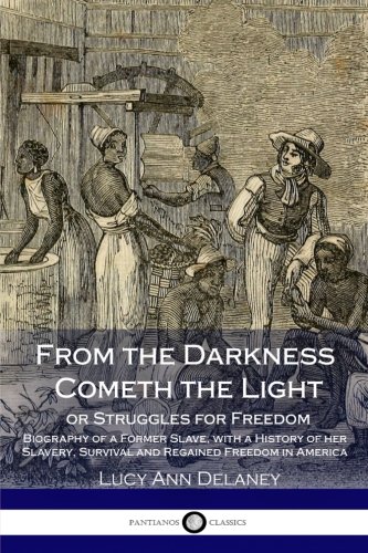 From The Darkness Cometh The Light Or Struggles For Freedom Biography Of A Former Slave With A History Of Her Slavery Survival And Regained Freedom In America Delaney Lucy A Lucy Ann