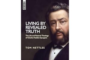 Living by Revealed Truth: The Life and Pastoral Theology of Charles Haddon Spurgeon
