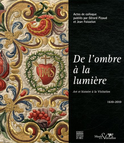 De l'ombre à la lumière : Art et histoire à la Visitation by Gérard Picaud (Paperback)