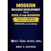 Modern Backend Development with Node.js for Beginners: Build Scalable Web Applications and RESTful APIs with JavaScript