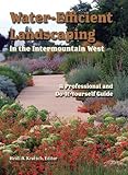 Water-Efficient Landscaping in the Intermountain West: A Professional and Do-It-Yourself Guide by 