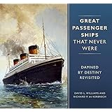 Great Passenger Ships that Never Were: Damned By Destiny Revisited