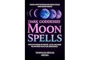 Dark Goddesses Moon Spells: Unveil How to Dominate Moon Cycles and Lunar Magick with the Power of Hekate, Lilith and More to Manifest Love and Abundance (Moon Magick)