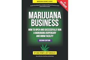 Marijuana Business - How to Open and Successfully Run a Marijuana Dispensary and Grow Facility: Insider Knowledge from a Mari