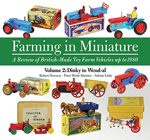 Farming in Miniature - A Review of British-Made Toy Farm Vehicles up to 1980: Volume 2: Dinky to Wen by 