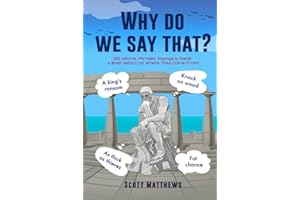 Why Do We Say That? - 202 Idioms, Phrases, Sayings & Facts! A Brief History On Where They Come From!