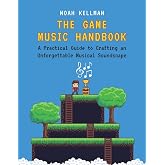 The Game Music Handbook: A Practical Guide to Crafting an Unforgettable Musical Soundscape