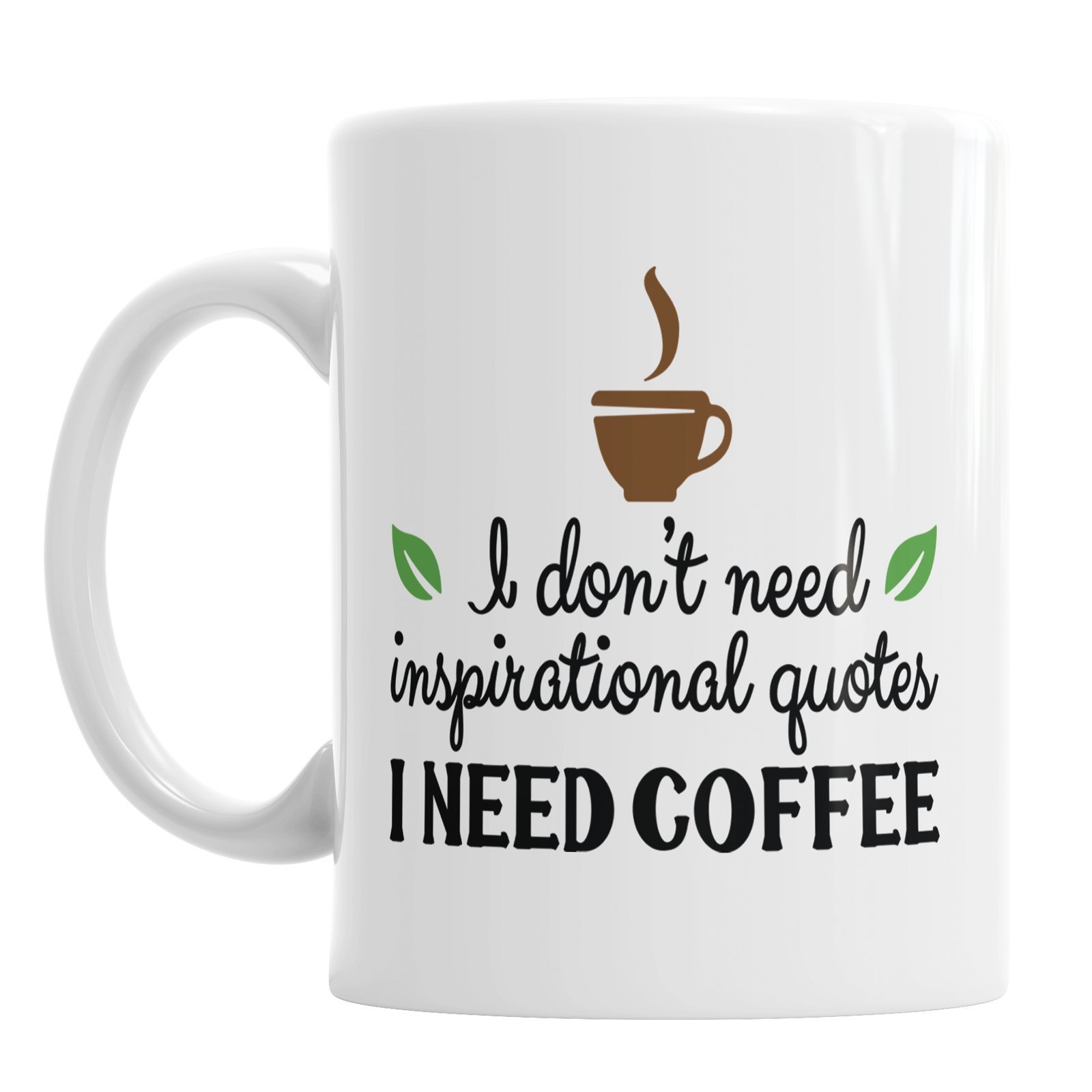 I Don't Need Inspirational Quotes I Need Coffee Ceramic Novelty Mug
