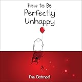 How to Be Perfectly Unhappy
