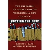 Cutting the Fuse: The Explosion of Global Suicide Terrorism and How to Stop It (Chicago Series on International and Dome)