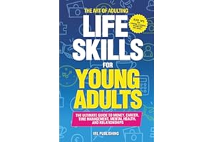 The ART of ADULTING - Life Skills for Young Adults: The Ultimate Guide to Money, Career, Time Management, Mental Health, and Relationships