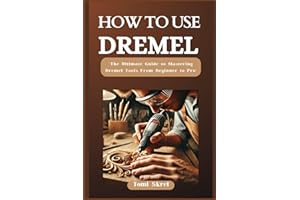 HOW TO USE DREMEL: “The Ultimate Guide to Mastering Dremel Tools From Beginner to Pro”