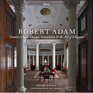 Robert Adam: Country House Design, Decoration & the Art of Elegance
