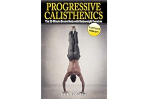 Progressive Calisthenics: The 20-Minute Dream Body with Bodyweight Exercises (Bodyweight Exercises in Black & White)