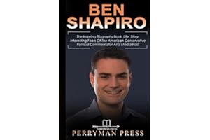BEN SHAPIRO: The Inspiring Biography Book, Life, Story, Interesting Facts Of The American Conservative Political Commentator And Media Host (Famous People Biography)