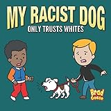 My Racist Dog: Only Trusts Whites (Rejected Children's Books)