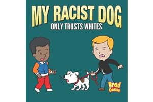 My Racist Dog: Only Trusts Whites (Rejected Children's Books (Funny Books For Adults))