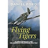 Flying Tigers: Claire Chennault and His American Volunteers, 1941-1942