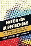 Enter the Superheroes: American Values, Culture, and the Canon of Superhero Literature by Alex S. Romagnoli, Gian S. Pagnucci