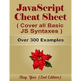 JavaScript Cheat Sheet, Complete Reference Guide by Examples, Cover all Essential JavaScript Syntaxes: JavaScript Programming Syntax Book, Syntax Table &amp; Chart, Quick Study Workbook
