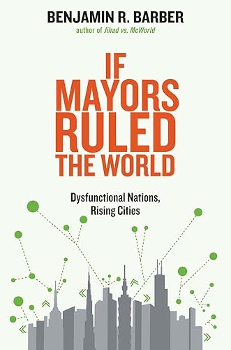 Download If Mayors Ruled The World – Dysfunctional Nations, Rising Cities PDF