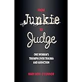 From Junkie to Judge: One Woman's Triumph Over Trauma and Addiction