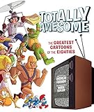 Totally Awesome: The Greatest Cartoons of the Eighties by