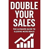 Double your Sales: The Ultimate guide to closing more deals
