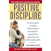 Positive Discipline: The Classic Guide to Helping Children Develop Self-Discipline, Responsibility, Cooperation, and Problem-