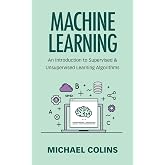 Machine Learning: An Introduction To Supervised &amp; Unsupervised Learning Algorithms