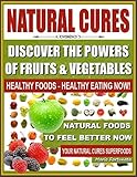 NATURAL CURES - Discover The Powers of Fruits and Vegetables: Healthy Foods - Healthy Eating Now, Na by Mario Fortunato