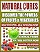 NATURAL CURES - Discover The Powers of Fruits and Vegetables: Healthy Foods - Healthy Eating Now, Na by Mario Fortunato