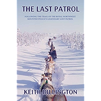 The Last Patrol: Following the Trail of the Royal Northwest Mounted Police’s Legendary Lost Patrol book cover The Last Patrol: Following the Trail of the Royal Northwest Mounted Police’s Legendary Lost Patrol book cover