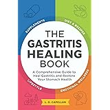The Gastritis Healing Book: A Comprehensive Guide to Heal Gastritis and Restore Your Stomach Health