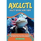 Axolotl Fact Book for Kids: Fascinating Facts You've Never Heard About the World's Most Interesting Amphibian: Axolotl Salama