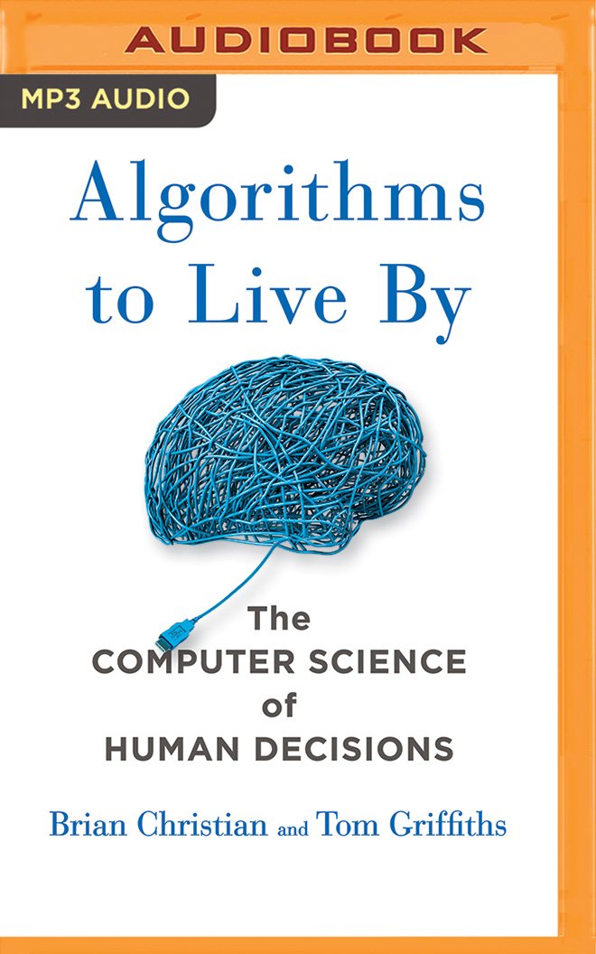 Algorithms To Live By The Computer Science Of Human Decisions Christian Brian Griffiths Tom Christian Brian 0889290409195 Books Amazon Ca