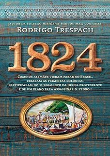 Livro 1824: Como os alemães vieram parar no Brasil, criaram as primeiras colônias, participaram do surgimento da igreja protestante e de um plano para assassinar d. Pedro I