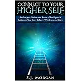 Connect To Your Higher Self: Awaken your Omniscient Source of Intelligence & Rediscover Your Inner Balance, Wholeness and Peace (Higher Self, Inner Peace, Channeling, Chakra)