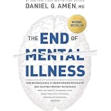 The End of Mental Illness: How Neuroscience Is Transforming Psychiatry and Helping Prevent or Reverse Mood and Anxiety Disord