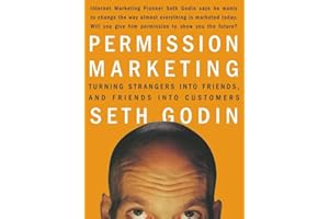 Permission Marketing: Turning Strangers Into Friends And Friends Into Customers