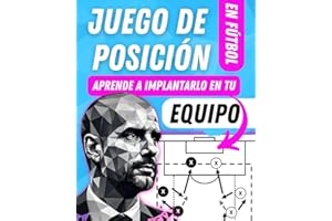 Manual de JUEGO DE POSICIÓN en fútbol: Aprende y descubre todos los pasos a seguir para implementar este estilo de juego con ÉXITO (Spanish Edition)