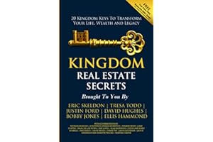Kingdom Real Estate Secrets: Discover 20 Kingdom Keys To Transform Your Life, Wealth and Legacy