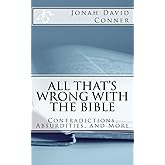 All That's Wrong with the Bible: Contradictions, Absurdities, and More: 2nd expanded edition