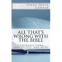 All That's Wrong with the Bible: Contradictions, Absurdities, and More: 2nd expanded edition