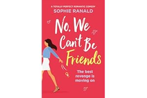 No, We Can't Be Friends: A totally perfect romantic comedy