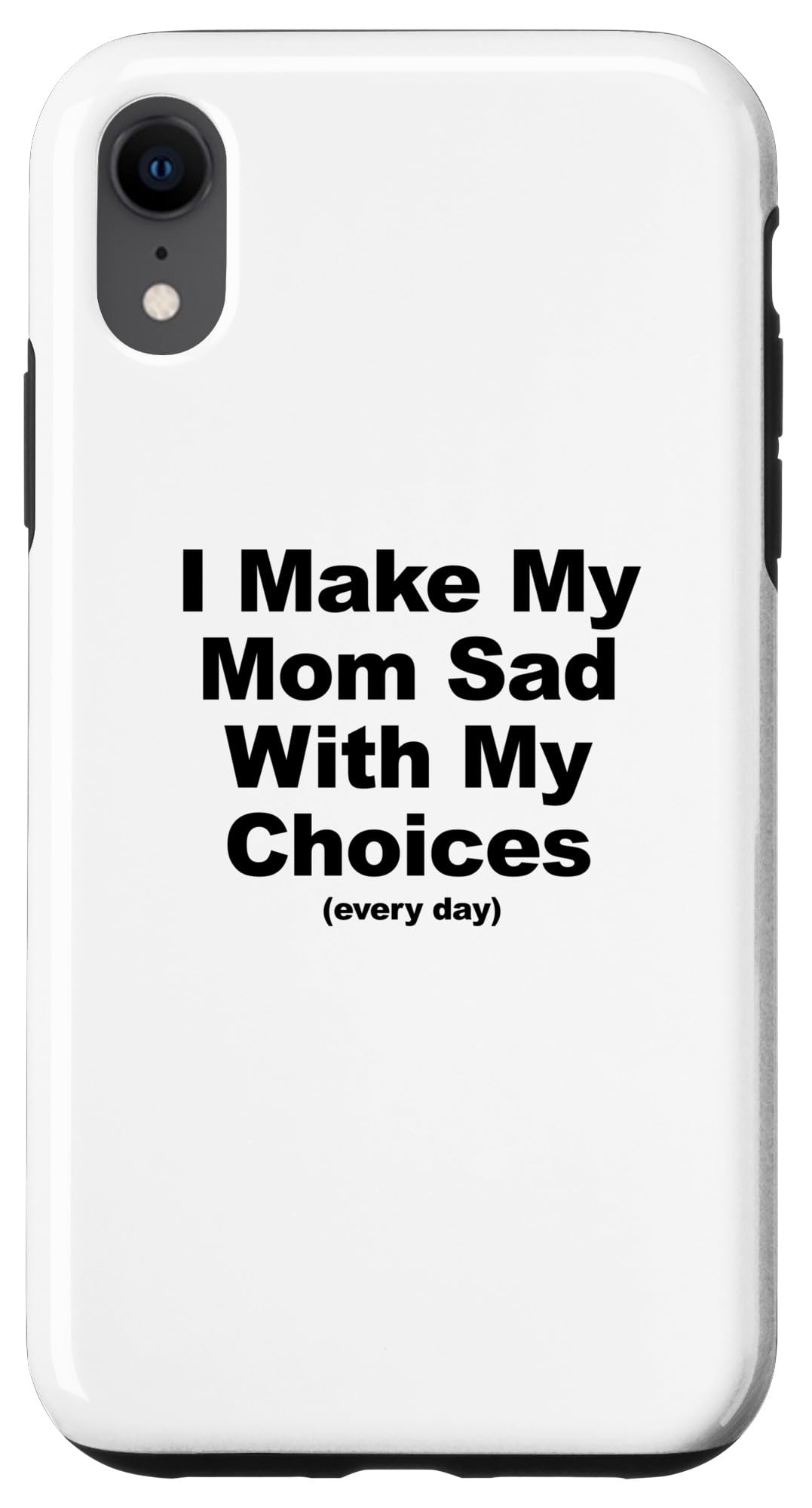 iPhone XR I Make My Mom Sad With My Choices Every Day Sarcastic Humor Case