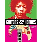 Guitars and Heroes: Mythic Guitars and Legendary Musicians