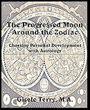 The Progressed Moon Around the Zodiac by Gisele Terry, Kris Brandt Riske