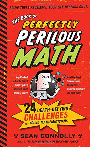 The Book of Perfectly Perilous Math: 24 Death-Defying Challenges for Young Mathematicians (Irresponsible Science)